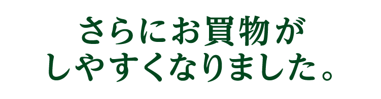 さらにお買い物がしやすくなりました。